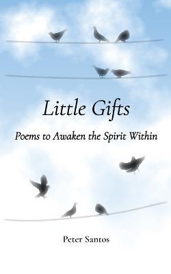 Little Gifts: Poems to Awaken the Spirit Within - Peter Santos - cover