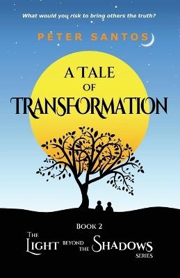 A Tale of Transformation: The Light Beyond the Shadows, Book 2 - Peter Santos - cover