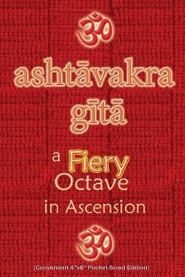 Ashtavakra Gita, A Fiery Octave in Ascension: Sanskrit Text with English Translation (Convenient 4"x6" Pocket-Sized Edition) - Vidya Wati - cover