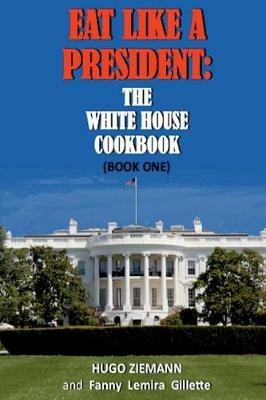 Eat Like a President: The White House Cookbook: Book One - Hugo Zieman - cover