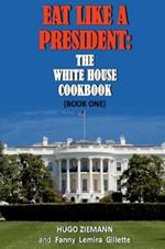 Eat Like a President: The White House Cookbook: Book One