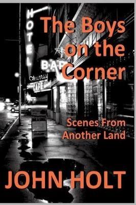 The Boys on the Corner: Scenes From Another Land - John Holt - cover