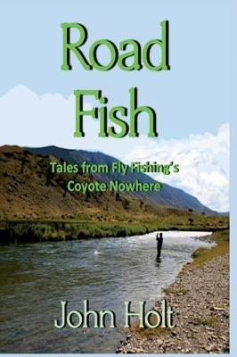 Road Fish: Tales from Fly Fishing's Coyote Nowhere - John Holt - cover