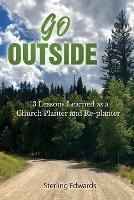 Go Outside!: 13 Lessons Learned as a Church Planter and Replanter - Sterling Edwards - cover