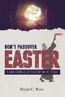 Don't Passover Easter: A New Defense of Easter in Acts 12:4