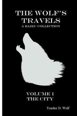 The Wolf's Travels: Volume 1: The City - Yendor D Wolf - cover
