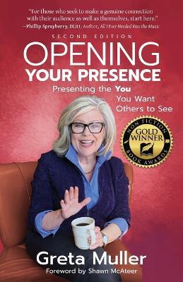 Opening Your Presence: Presenting the YOU You Want Others to See - Greta Muller - cover