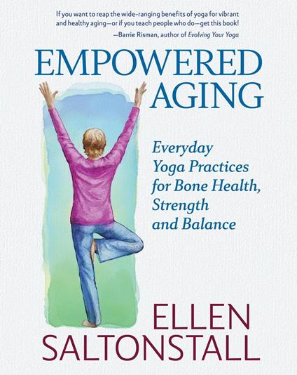 Empowered Aging: Everyday Yoga Practices for Bone Health, Strength and Balance