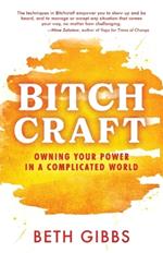 Bitchcraft: Owning Your Power in a Complicated World