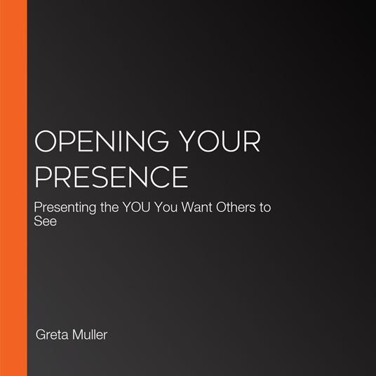 Opening Your Presence
