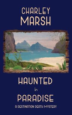 Haunted in Paradise: A Destination Death Mystery - Charley Marsh - cover
