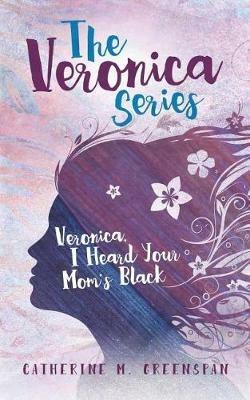 Veronica, I Heard Your Mom's Black - Catherine M Greenspan - cover
