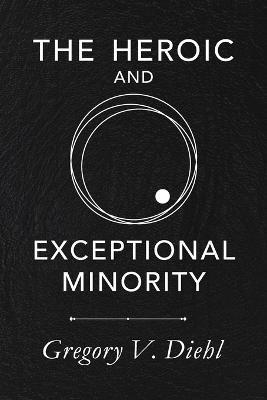 The Heroic and Exceptional Minority: A Guide to Mythological Self-Awareness and Growth - Gregory V Diehl - cover