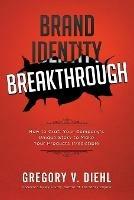 Brand Identity Breakthrough: How to Craft Your Company's Unique Story to Make Your Products Irresistible - Gregory V Diehl - cover