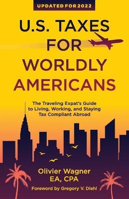 U.S. Taxes for Worldly Americans: The Traveling Expat's Guide to Living, Working, and Staying Tax Compliant Abroad - Wagner Olivier - cover
