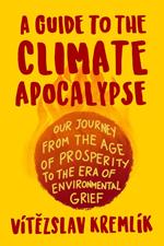 A Guide to the Climate Apocalypse: Our Journey from the Age of Prosperity to the Era of Environmental Grief