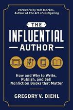 The Influential Author: How and Why to Write, Publish, and Sell Nonfiction Books that Matter