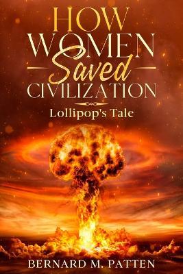 How Women Saved Civilization: Lollipop's Tale - Bernard M Patten - cover