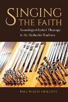 Singing the Faith: Soundings of Lyrical Theology in the Methodist Tradition - Paul Wesley Chilcote - cover