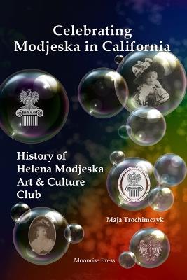 Celebrating Modjeska in California: History of Helena Modjeska Art & Culture Club - Maja Trochimczyk - cover
