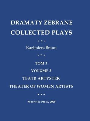 Dramaty Zebrane. Collected Plays. Tom 3. Volume 3. Teatr Artystek. Theater of Women Artists - Kazimierz Braun - cover