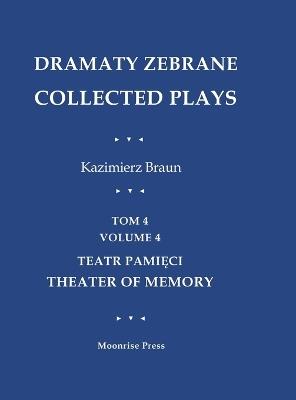 Dramaty Zebrane. Collected Plays. Tom 4. Volume 4. Teatr Pamięci. Theater of Memory - Kazimierz Braun - cover