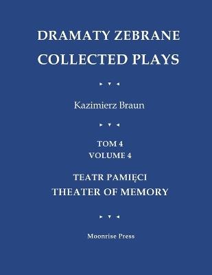 Dramaty Zebrane. Collected Plays. Tom 4. Volume 4. Teatr Pamięci. Theater of Memory - Kazimierz Braun - cover