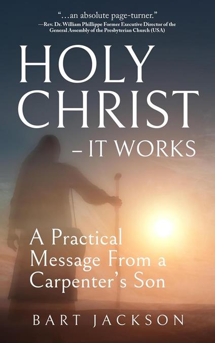 Holy Christ - It Works: A Practical Message from a Carpenter’s Son