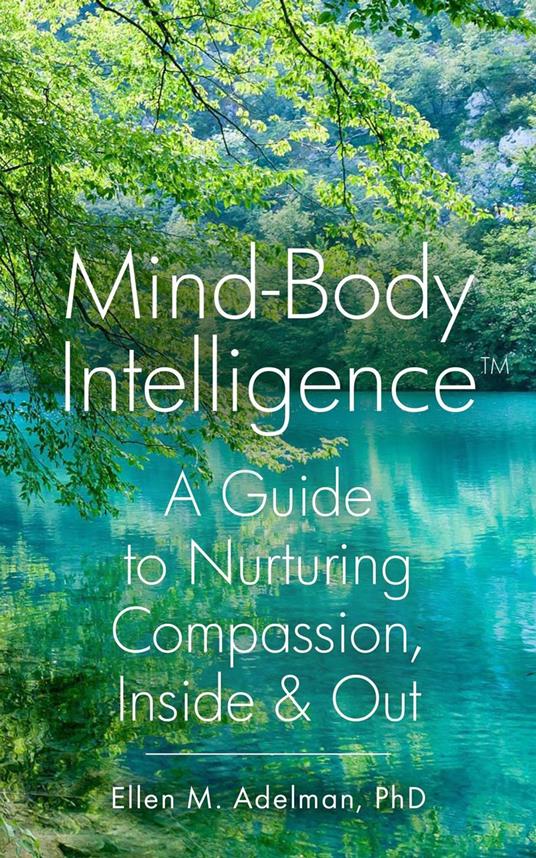 Mind-Body Intelligence™: A Guide to Nurturing Compassion, Inside & Out