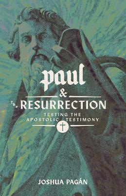Paul and the Resurrection: Testing the Apostolic Testimony - Joshua A. Pagán - cover