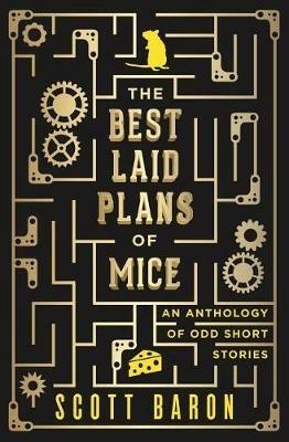The Best Laid Plans of Mice: An anthology of odd short stories - Scott Baron - cover