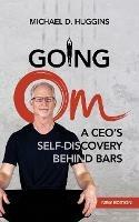 Going Om: A CEO's Self-Discovery Behind Bars - Michael D Huggins - cover