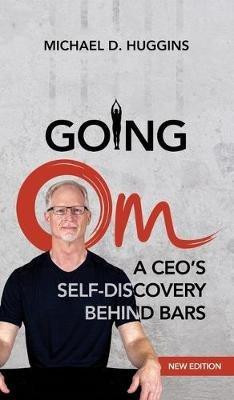 Going Om: A CEO's Self-Discovery Behind Bars - Michael D Huggins - cover