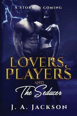 Lovers, Players & The Seducer: A Storm Is Coming! - J A Jackson - cover