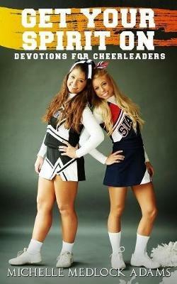 Get Your Spirit On!: Devotions for Cheerleaders - Michelle Medlock Adams - cover
