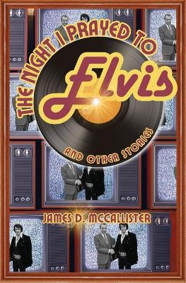 The Night I Prayed to Elvis - James McCallister - cover