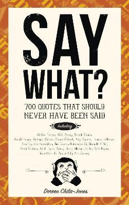 Say What?: 670 Quotes That Should Never Have Been Said - Doreen Chila-Jones - cover