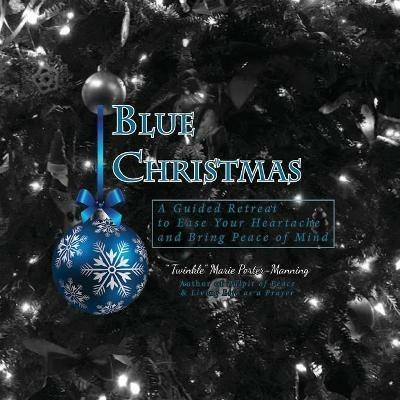 Blue Christmas Blue Christmas, A Guided Retreat to Ease Your Heartache and Bring Peace of Mind - Twinkle Marie Manning - cover