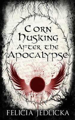Corn Husking After the Apocalypse - Felicia Jedlicka - cover