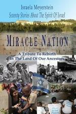Miracle Nation: Seventy Stories about the Spirit of Israel: A Tribute to Rebirth in the Land of Our Ancestors