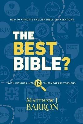 The Best Bible?: How to Navigate English Bible Translations With Insights Into Twelve Contemporary Versions - Matthew J Barron - cover