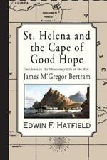 St. Helena and the Cape of Good Hope: Incidents in the Missionary Life of the Rev. James M'Gregor Bertram of St. Helena