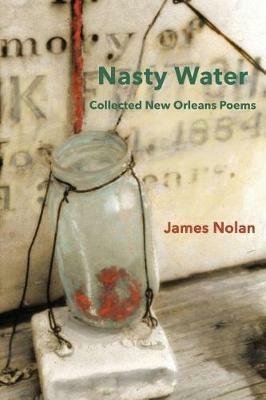 Nasty Water: Collected New Orleans Poems - James Nolan - cover