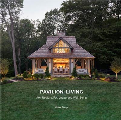 Pavilion Living: Architecture, Patronage, and Well-Being (Hardcover in clamshell box) - Victor Deupi - cover