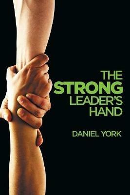 The Strong Leader's Hand: 6 Essential Elements Every Leader Must Master - Dan York - cover