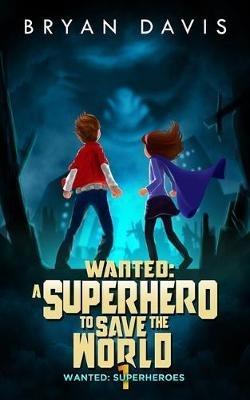 Wanted: A Superhero to Save the World-Volume One - Bryan Davis - cover