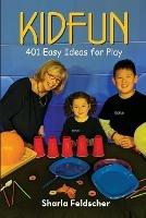 KIDFUN 401 Easy Ideas for Play: Ages 2 to 8 - Sharla Feldscher - cover