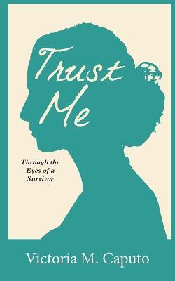 Trust Me: Through the Eyes of a Survivor - Victoria M Caputo - cover