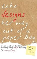 Echo Designs Her Way Out of a Paper Bag: a book about how to change anything using design thinking (& storytelling!)