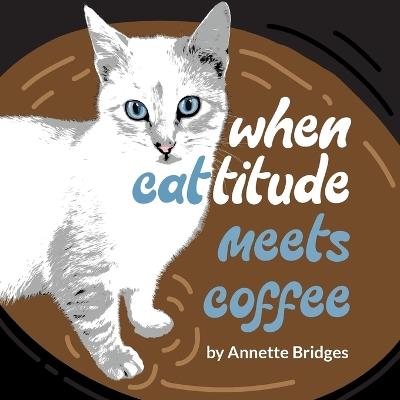When Cattitude Meets Coffee - Annette Bridges - cover